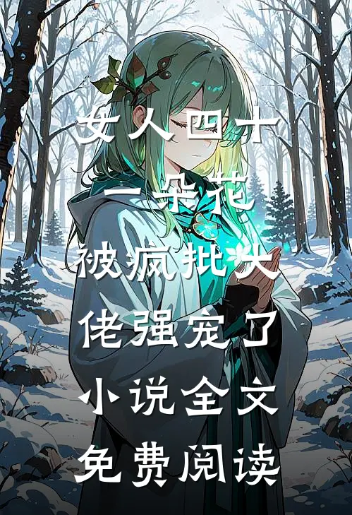 女人四十一朵花，被疯批大佬强宠了小说全文免费阅读