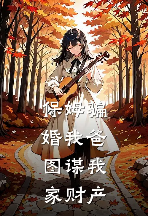 保姆骗婚我爸，图谋我家财产