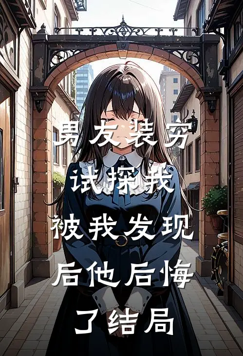 男友装穷试探我，被我发现后他后悔了结局