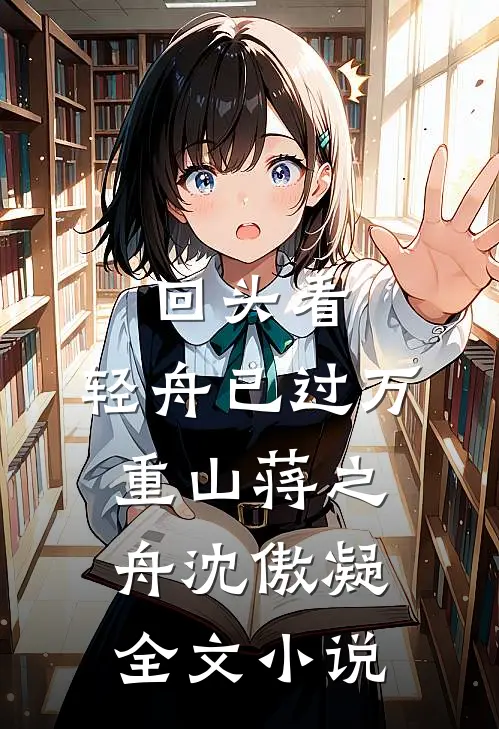 回头看，轻舟已过万重山蒋之舟沈傲凝全文小说