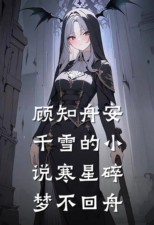 顾知舟安千雪的小说寒星碎梦不回舟