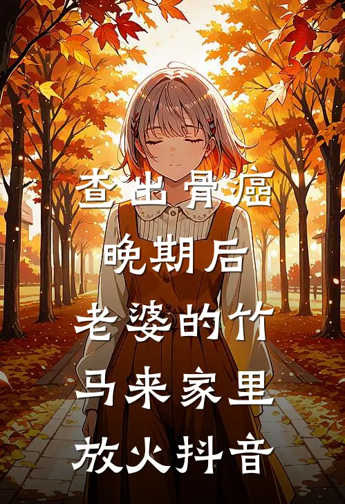 查出骨癌晚期后，老婆的竹马来家里放火抖音