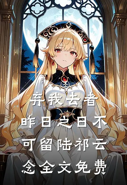 弃我去者，昨日之日不可留陆祁云念全文免费