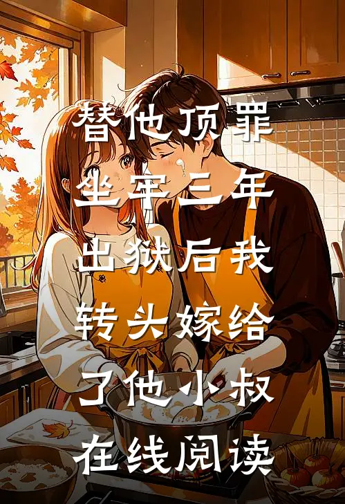 替他顶罪坐牢三年，出狱后我转头嫁给了他小叔在线阅读