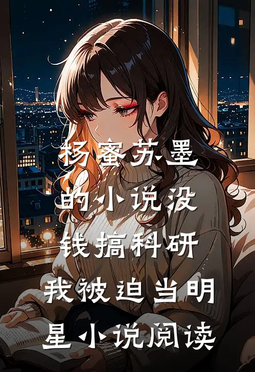 杨蜜苏墨的小说没钱搞科研，我被迫当明星小说阅读