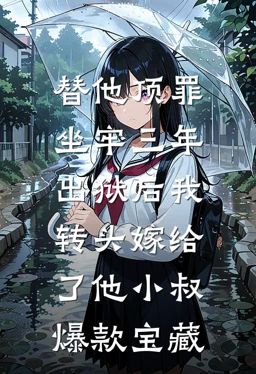 替他顶罪坐牢三年，出狱后我转头嫁给了他小叔爆款宝藏