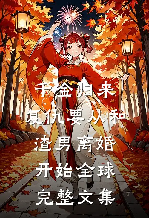 千金归来：复仇要从和渣男离婚开始全球完整文集