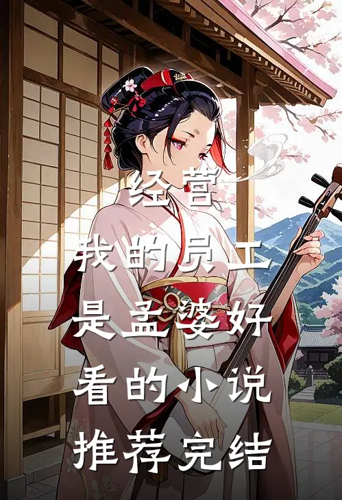 经营：我的员工是孟婆好看的小说推荐完结