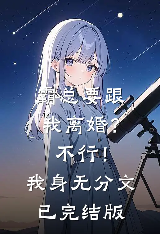霸总要跟我离婚？不行！我身无分文已完结版