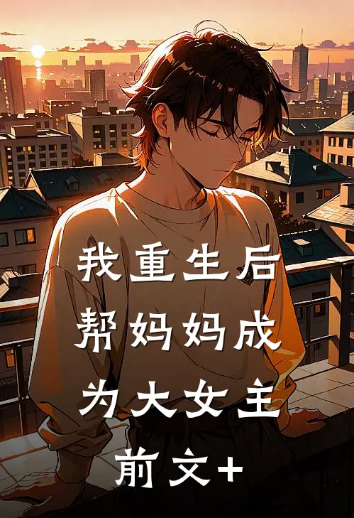 我重生后，帮妈妈成为大女主前文+