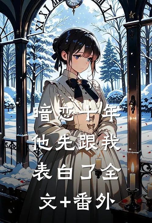 暗恋十年，他先跟我表白了全文+番外