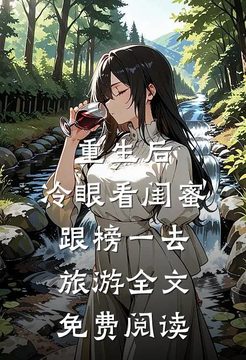 重生后，冷眼看闺蜜跟榜一去旅游全文免费阅读