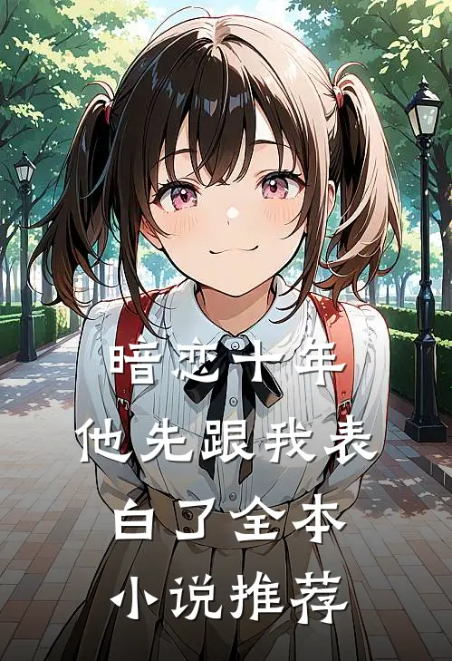 暗恋十年，他先跟我表白了全本小说推荐