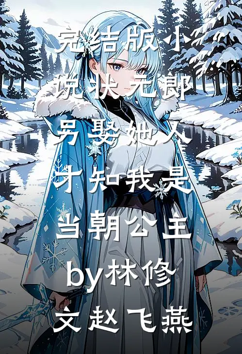 完结版小说状元郎另娶她人，才知我是当朝公主by林修文赵飞燕