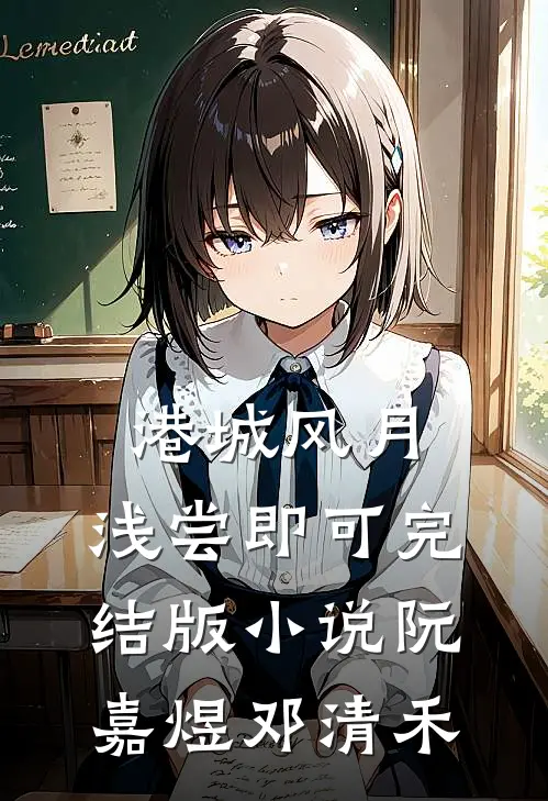 港城风月，浅尝即可完结版小说阮嘉煜邓清禾