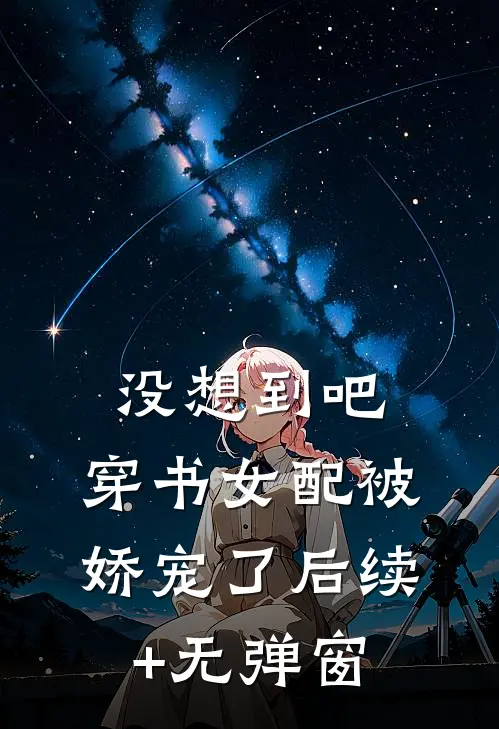 没想到吧，穿书女配被娇宠了后续+无弹窗