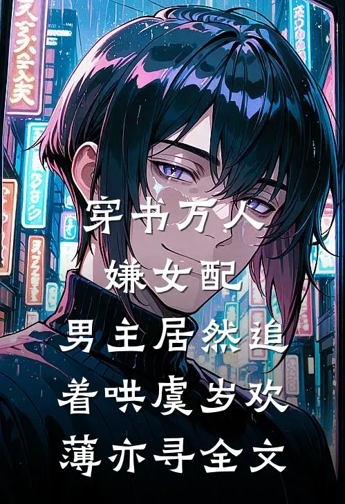 穿书万人嫌女配，男主居然追着哄虞岁欢薄亦寻全文