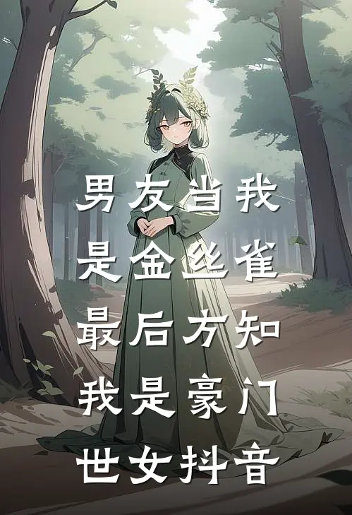 男友当我是金丝雀，最后方知我是豪门世女抖音