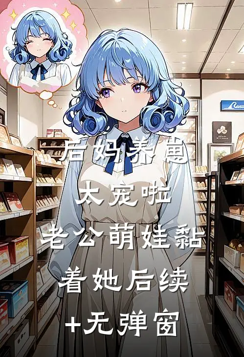 后妈养崽：太宠啦，老公萌娃黏着她后续+无弹窗