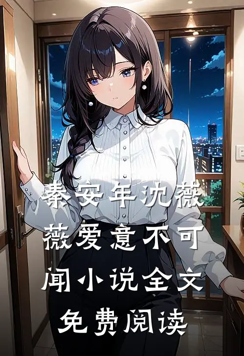 秦安年沈薇薇爱意不可闻小说全文免费阅读