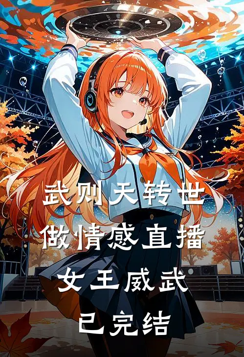 武则天转世做情感直播，女王威武已完结
