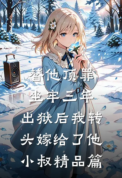 替他顶罪坐牢三年，出狱后我转头嫁给了他小叔精品篇