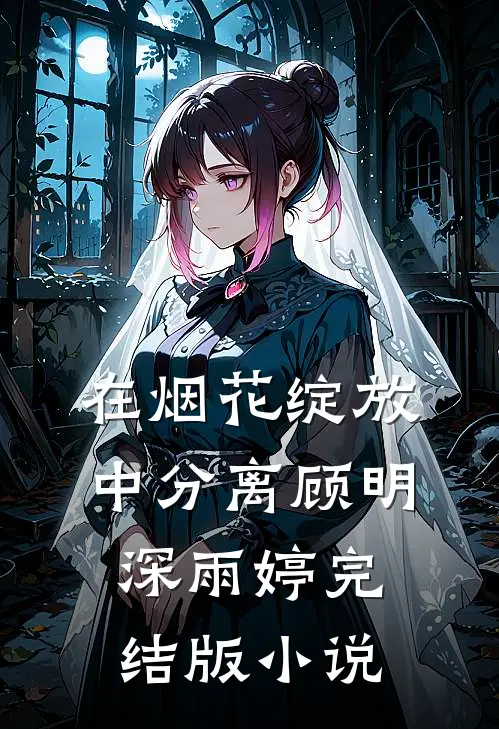 在烟花绽放中分离顾明深雨婷完结版小说