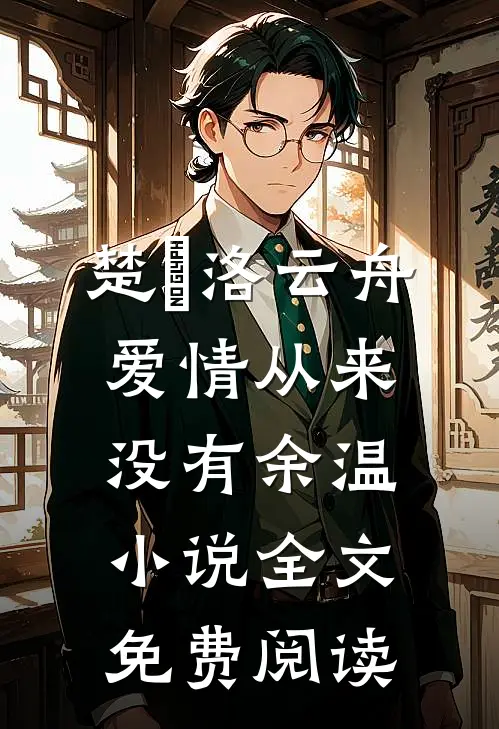 楚玥洛云舟爱情从来没有余温小说全文免费阅读