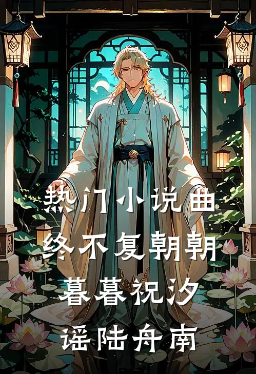 热门小说曲终不复朝朝暮暮祝汐谣陆舟南