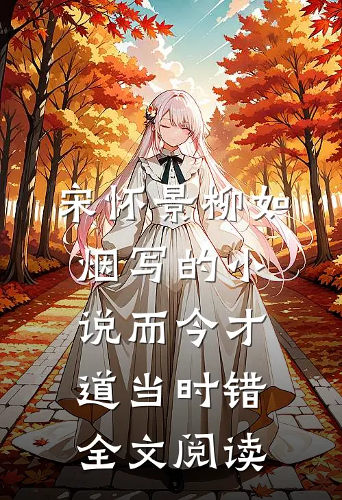 宋怀景柳如烟写的小说而今才道当时错全文阅读