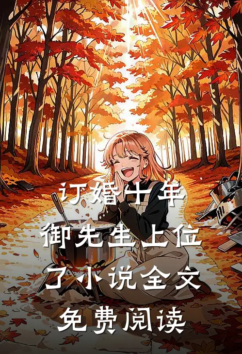 订婚十年，御先生上位了小说全文免费阅读
