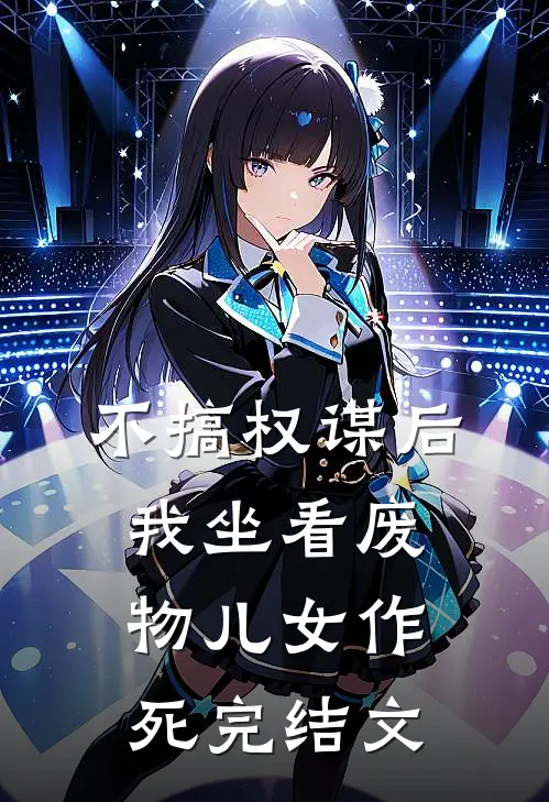不搞权谋后，我坐看废物儿女作死完结文