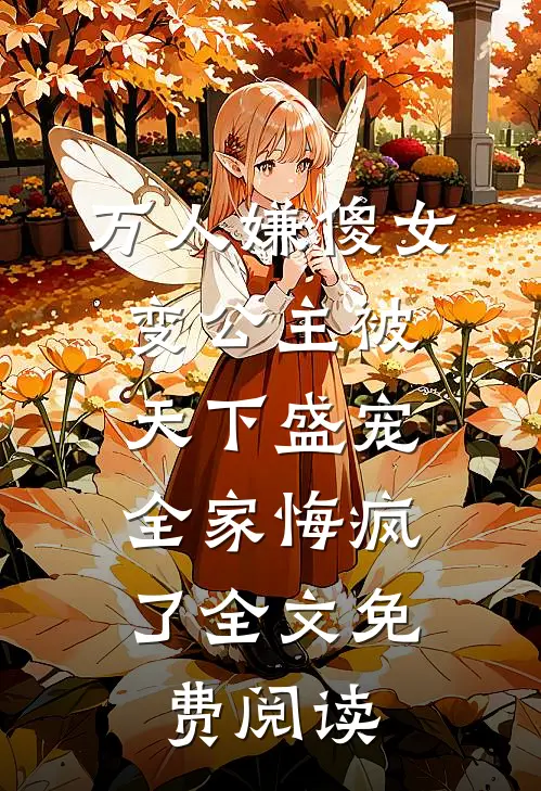 万人嫌傻女变公主被天下盛宠，全家悔疯了全文免费阅读