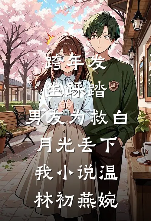 跨年发生踩踏，男友为救白月光丢下我小说温林初燕婉