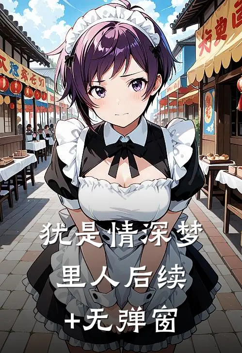犹是情深梦里人后续+无弹窗