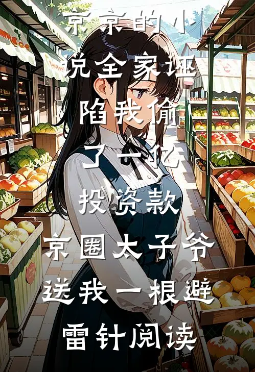 傅泽明顾京京的小说全家诬陷我偷了一亿投资款，京圈太子爷送我一根避雷针阅读
