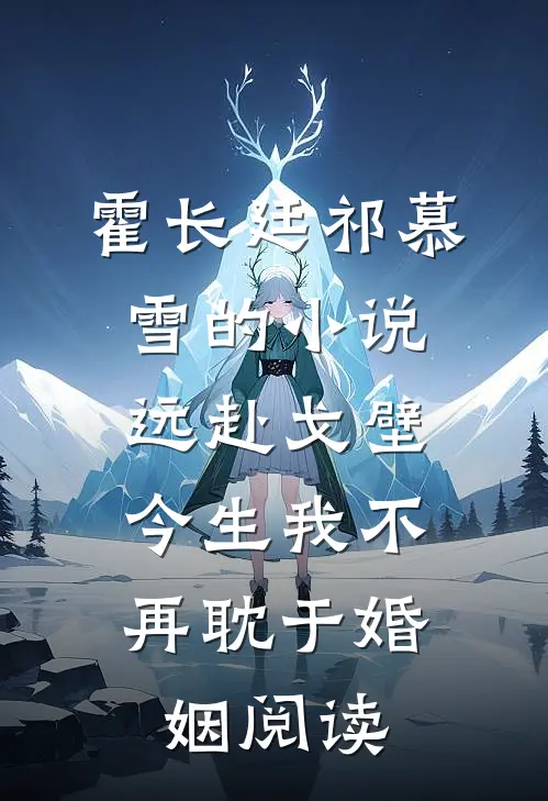 霍长廷祁慕雪的小说远赴戈壁，今生我不再耽于婚姻阅读