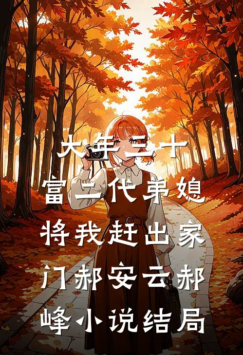 大年三十，富二代弟媳将我赶出家门郝安云郝峰小说结局