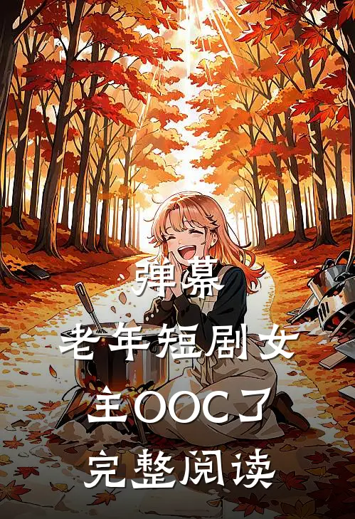 弹幕：老年短剧女主OOC了完整阅读