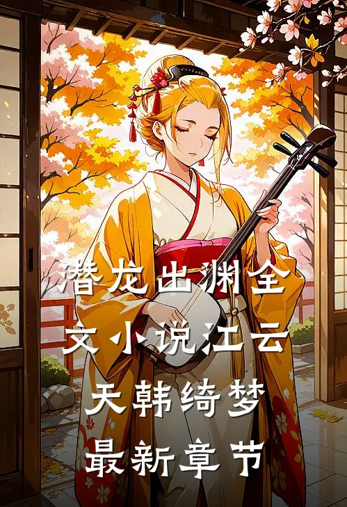 潜龙出渊全文小说江云天韩绮梦最新章节
