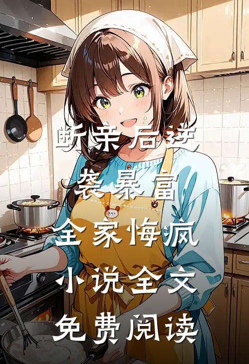 断亲后逆袭暴富，全家悔疯小说全文免费阅读