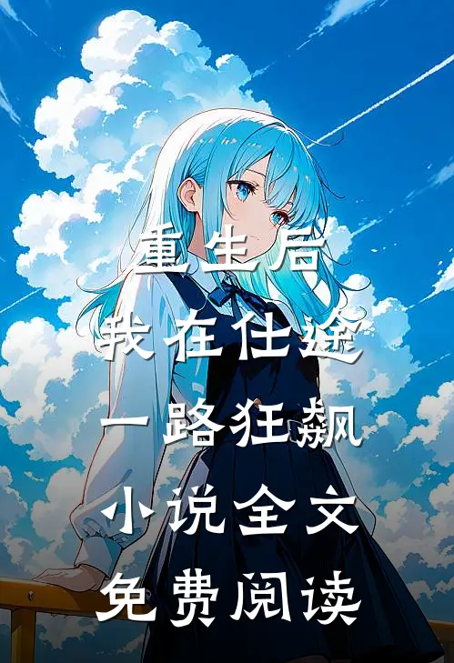 重生后，我在仕途一路狂飙小说全文免费阅读