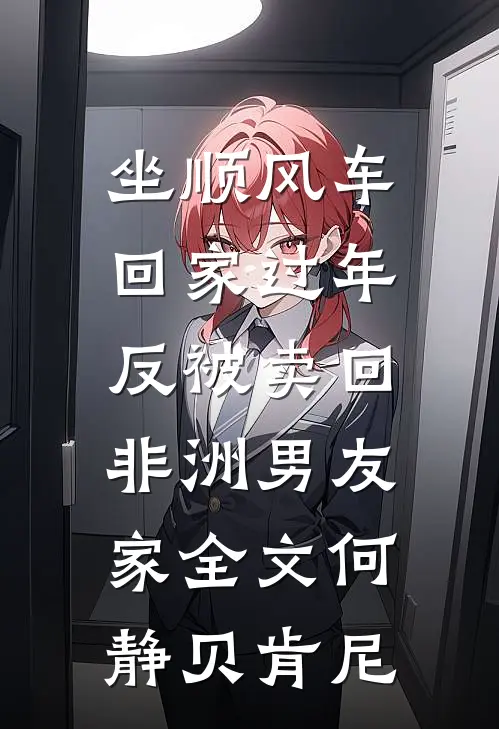 坐顺风车回家过年，反被卖回非洲男友家全文何静贝肯尼