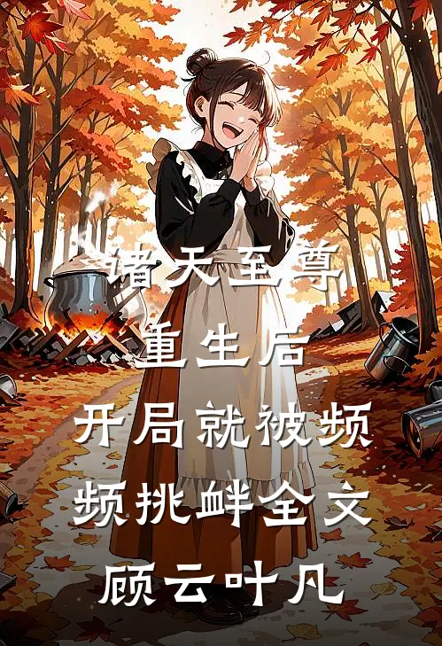 诸天至尊重生后，开局就被频频挑衅全文顾云叶凡