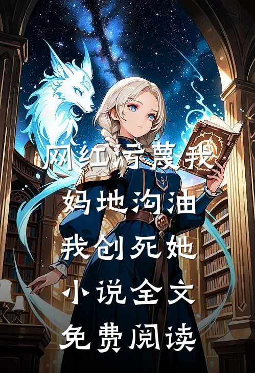 网红污蔑我妈地沟油，我创死她小说全文免费阅读