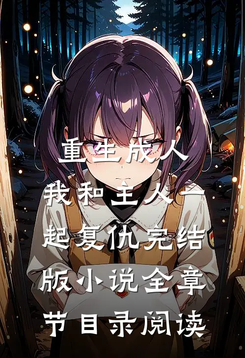 重生成人，我和主人一起复仇完结版小说全章节目录阅读