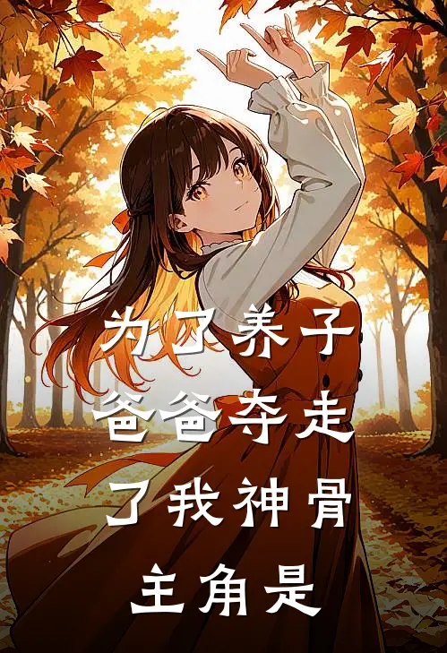 为了养子，爸爸夺走了我神骨主角是