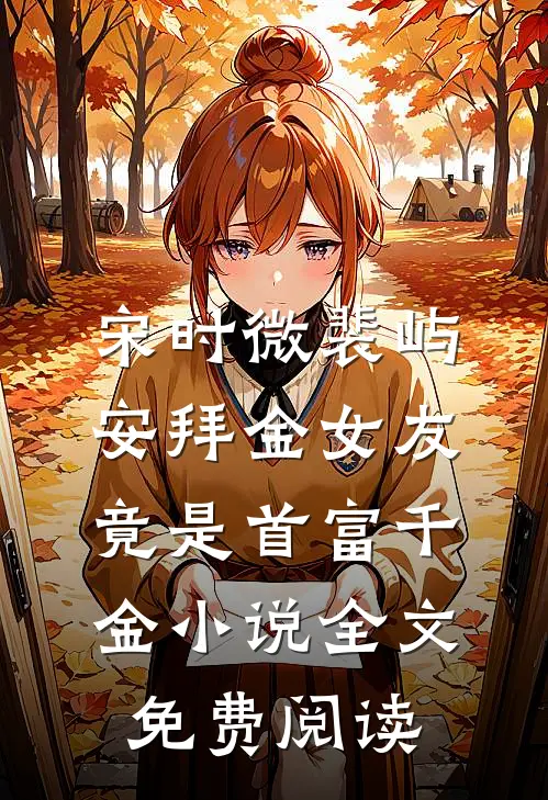 宋时微裴屿安拜金女友竟是首富千金小说全文免费阅读
