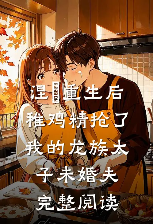 涅槃重生后，稚鸡精抢了我的龙族太子未婚夫完整阅读