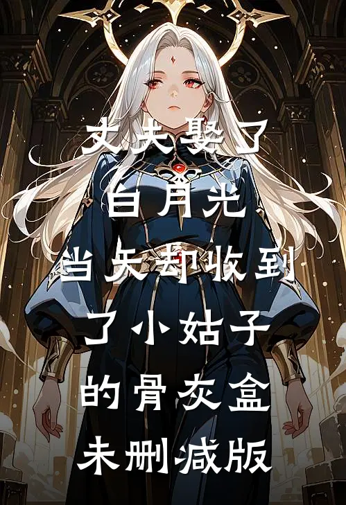 丈夫娶了白月光，当天却收到了小姑子的骨灰盒未删减版